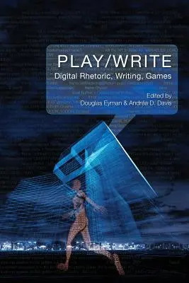 Play/Write: Retorică digitală, scriere, jocuri - Play/Write: Digital Rhetoric, Writing, Games