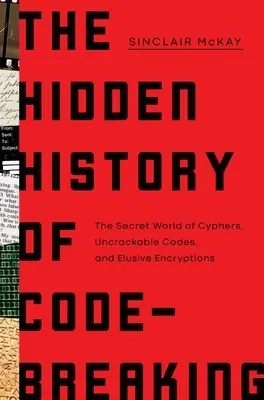 Istoria ascunsă a spargerii codurilor: Lumea secretă a cifrului, a codurilor imposibil de spart și a criptărilor evazive - The Hidden History of Code-Breaking: The Secret World of Cyphers, Uncrackable Codes, and Elusive Encryptions
