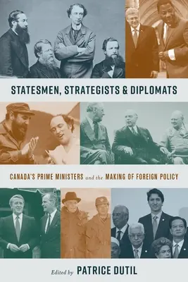 Oameni de stat, strategi și diplomați: Canada's Prime Ministers and the Making of Foreign Policy (Prim-miniștrii canadieni și elaborarea politicii externe) - Statesmen, Strategists & Diplomats: Canada's Prime Ministers and the Making of Foreign Policy