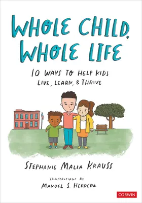 Whole Child, Whole Life: 10 moduri de a-i ajuta pe copii să trăiască, să învețe și să se dezvolte - Whole Child, Whole Life: 10 Ways to Help Kids Live, Learn, and Thrive