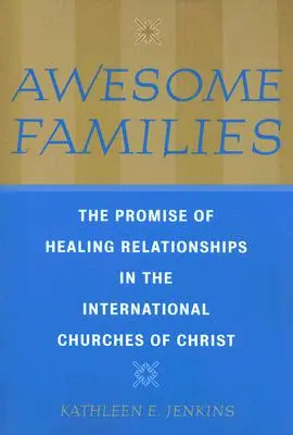 Awesome Families: Promisiunea de a vindeca relațiile în Bisericile Internaționale ale lui Hristos [The Promise of Healing Relationships in the International Churches of Christ - Awesome Families: The Promise of Healing Relationships in the International Churches of Christ