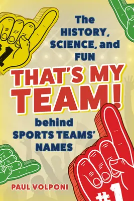 Asta e echipa mea! Istoria, știința și distracția din spatele numelor echipelor sportive - That's My Team!: The History, Science, and Fun behind Sports Teams' Names