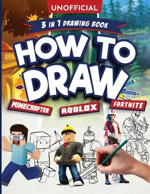 Unofficial How to Draw Fortnite Minecraft Roblox: An Unofficial Fortnite Minecraft Roblox Drawing Guide With Easy Step by Step Instructions Ages 10+: