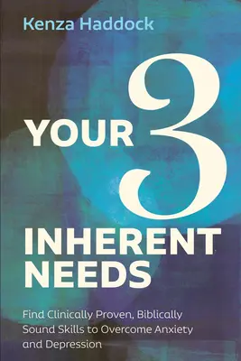 Cele Trei Nevoi Inerente ale Tale: Găsiți abilități dovedite clinic și fundamentate biblic pentru a depăși anxietatea și depresia - Your Three Inherent Needs: Find Clinically Proven, Biblically Sound Skills to Overcome Anxiety and Depression