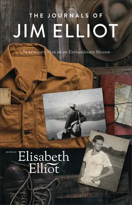 Jurnalele lui Jim Elliot: Un om obișnuit într-o misiune extraordinară - The Journals of Jim Elliot: An Ordinary Man on an Extraordinary Mission