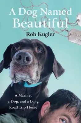 Un câine numit frumos: Un pușcaș marin, un câine și o lungă călătorie spre casă - A Dog Named Beautiful: A Marine, a Dog, and a Long Road Trip Home