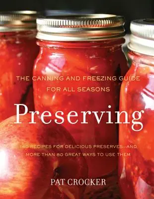 Conservarea: Ghidul de conservare și congelare pentru toate anotimpurile - Preserving: The Canning and Freezing Guide for All Seasons