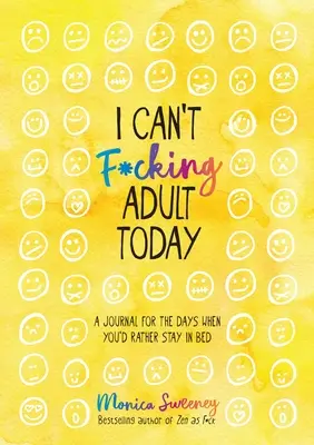I Can't F*cking Adult Today: A Journal for the Days When You'd Rather Stay in Bed (Un jurnal pentru zilele în care ai prefera să stai în pat) - I Can't F*cking Adult Today: A Journal for the Days When You'd Rather Stay in Bed