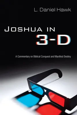 Iosua în 3-D: Un comentariu despre cucerirea biblică și destinul manifest - Joshua in 3-D: A Commentary on Biblical Conquest and Manifest Destiny