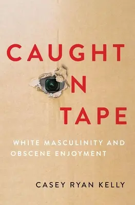 Prins pe bandă: Masculinitatea albă și plăcerea obscenă - Caught on Tape: White Masculinity and Obscene Enjoyment