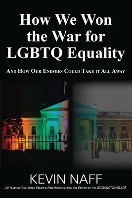 Cum am câștigat războiul pentru egalitate LGBTQ: Și cum dușmanii noștri ne-ar putea lua totul - How We Won the War for LGBTQ Equality: And How Our Enemies Could Take It All Away