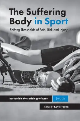 Corpul suferind în sport: Schimbarea pragurilor de durere, risc și vătămare - The Suffering Body in Sport: Shifting Thresholds of Pain, Risk and Injury