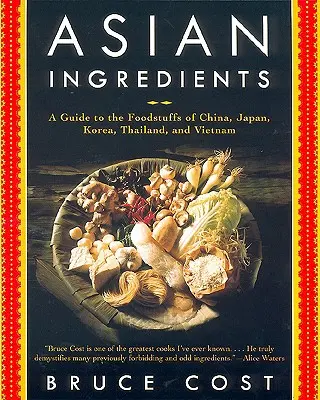 Ingrediente asiatice: Un ghid al produselor alimentare din China, Japonia, Coreea, Thailanda și Vietnam - Asian Ingredients: A Guide to the Foodstuffs of China, Japan, Korea, Thailand and Vietnam