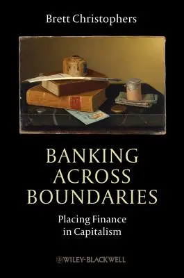 Banking Across Boundaries: Plasarea finanțelor în capitalism - Banking Across Boundaries: Placing Finance in Capitalism