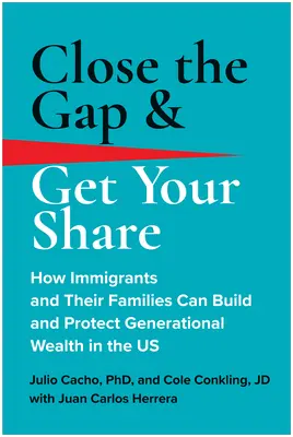 Reduceți decalajul și primiți partea voastră: How Immigrants and Their Families Can Build and Protect Generational Wealth in the Us - Close the Gap & Get Your Share: How Immigrants and Their Families Can Build and Protect Generational Wealth in the Us
