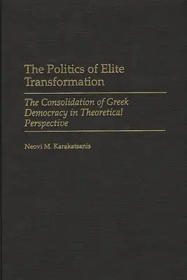 Politica transformării elitelor: Consolidarea democrației grecești în perspectivă teoretică - The Politics of Elite Transformation: The Consolidation of Greek Democracy in Theoretical Perspective