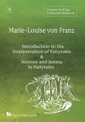 Volumul 8 din Operele complete ale lui Marie-Louise von Franz: O introducere în interpretarea basmelor & Animus și Anima în basme - Volume 8 of the Collected Works of Marie-Louise von Franz: An Introduction to the Interpretation of Fairytales & Animus and Anima in Fairytales