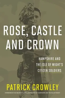 Rose Castle and Crown: Soldații cetățeni din Hampshire și Insula Wight - Rose Castle and Crown: Hampshire and the Isle of Wight's Citizen Soldiers