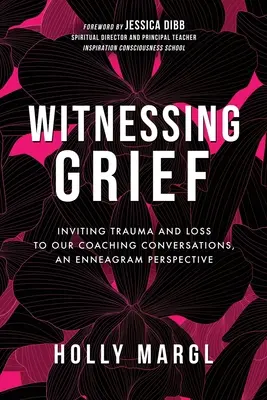 Witnessing Grief: Invitarea traumei și a pierderii în conversațiile noastre de coaching, o perspectivă a Eneagramei - Witnessing Grief: Inviting Trauma and Loss to Our Coaching Conversations, An Enneagram Perspective