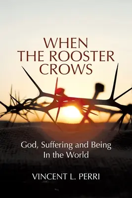 Când cocoșul cântă: Dumnezeu, suferința și a fi în lume - When The Rooster Crows: God, Suffering and Being In the World
