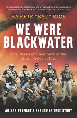 We Were Blackwater - Viață, moarte și nebunie în câmpurile ucigașe din Irak - povestea adevărată și explozivă a unui veteran SAS - We Were Blackwater - Life, death and madness in the killing fields of Iraq - an SAS veteran's explosive true story