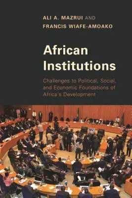 Instituții africane: Provocări la adresa fundamentelor politice, sociale și economice ale dezvoltării Africii - African Institutions: Challenges to Political, Social, and Economic Foundations of Africa's Development