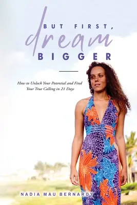 Dar mai întâi, visează mai mare: How to Unlock Your Potential and Find Your True Calling in 21 Days - But First, Dream Bigger: How to Unlock Your Potential and Find Your True Calling in 21 Days