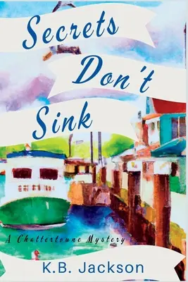 Secretele nu se scufundă: Un mister Chattertowne - Secrets Don't Sink: A Chattertowne Mystery