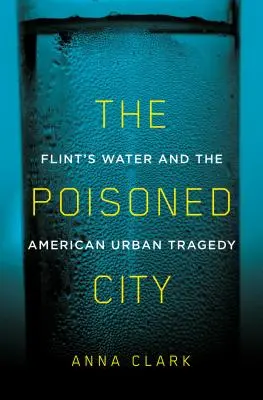 Orașul otrăvit: Apa din Flint și tragedia urbană americană - The Poisoned City: Flint's Water and the American Urban Tragedy