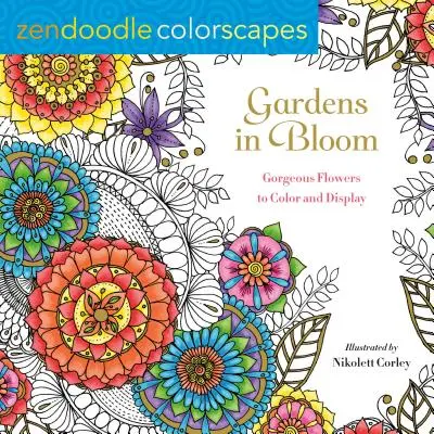 Zendoodle Colorscapes: Grădini în floare: Flori minunate de colorat și expus - Zendoodle Colorscapes: Gardens in Bloom: Gorgeous Flowers to Color and Display