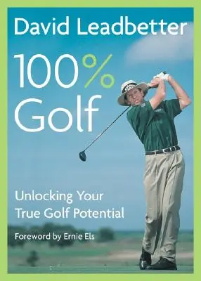David Leadbetter 100% Golf: Descătușarea adevăratului tău potențial în golf - David Leadbetter 100% Golf: Unlocking Your True Golf Potential