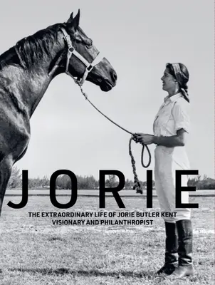 Jorie: Viața extraordinară a vizionarului și filantropului Jorie Butler Kent - Jorie: The Extraordinary Life of Jorie Butler Kent Visionary and Philanthropist