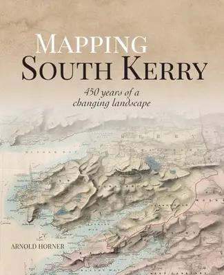 Cartografierea sudului Kerry: 450 de ani de peisaj în schimbare - Mapping South Kerry: 450 Years of a Changing Landscape