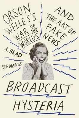 Broadcast Hysteria: Războiul lumilor al lui Orson Welles și arta știrilor false (Orson Welles's War of the Worlds and the Art of Fake News) - Broadcast Hysteria: Orson Welles's War of the Worlds and the Art of Fake News