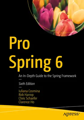 Pro Spring 6: Un ghid aprofundat al cadrului Spring - Pro Spring 6: An In-Depth Guide to the Spring Framework