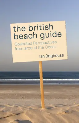 Ghidul britanic al plajelor: Colecție de perspective de pe întreaga coastă - The British Beach Guide: Collected Perspectives from Around the Coast