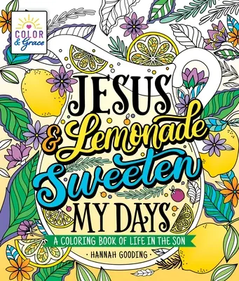 Farbe & Gnade: Jesus und Limonade versüßen meine Tage: Ein Malbuch über das Leben im Sohn - Color & Grace: Jesus & Lemonade Sweeten My Days: A Coloring Book of Life in the Son