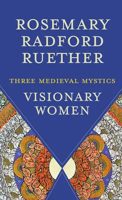 Femei vizionare: Trei mistice medievale - Visionary Women: Three Medieval Mystics