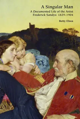 Un om singular: O viață documentată a artistului Frederick Sandys: 1829-1904 - A Singular Man: A Documented Life of the Artist Frederick Sandys: 1829-1904
