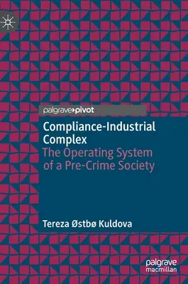 Complexul industrial al conformității: sistemul de operare al unei societăți pre-crimă - Compliance-Industrial Complex: The Operating System of a Pre-Crime Society