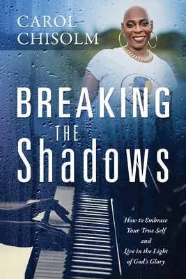 Breaking The Shadows: Cum să-ți îmbrățișezi adevăratul eu și să trăiești în lumina gloriei lui Dumnezeu - Breaking The Shadows: How to Embrace Your True Self and Live in the Light of God's Glory