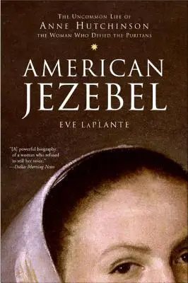 American Jezebel: Viața neobișnuită a lui Anne Hutchinson, femeia care i-a sfidat pe puritani: The Uncommon Life of Anne Hutchinson, the Woman Who Defied the Puritans - American Jezebel: The Uncommon Life of Anne Hutchinson, the Woman Who Defied the Puritans