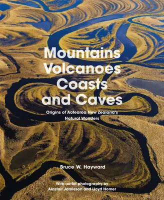 Mountains, Volcanoes, Coasts and Caves: Origini ale minunilor naturale din Aotearoa Noua Zeelandă - Mountains, Volcanoes, Coasts and Caves: Origins of Aotearoa New Zealand's Natural Wonders