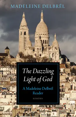 Lumina orbitoare a lui Dumnezeu: Un cititor Madeleine Delbrl - The Dazzling Light of God: A Madeleine Delbrl Reader