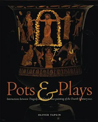 Oale și piese de teatru: Interacțiuni între tragedie și pictura greacă pe vază din secolul al IV-lea î.Hr. - Pots & Plays: Interactions Between Tragedy and Greek Vase-Painting of the Fourth Century B.C.