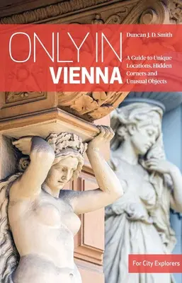 Doar în Viena: Un ghid al locațiilor unice, al colțurilor ascunse și al obiectelor neobișnuite - Only in Vienna: A Guide to Unique Locations, Hidden Corners and Unusual Objects