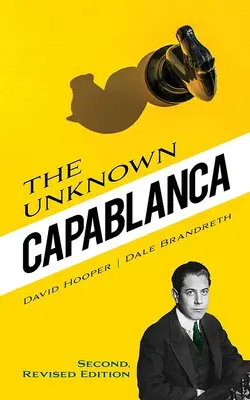 Necunoscutul Capablanca: Ediția a doua, revizuită - The Unknown Capablanca: Second, Revised Edition