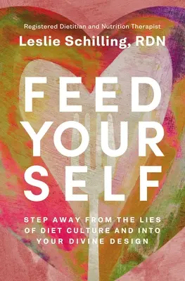Hrănește-te singur: Îndepărtează-te de minciunile culturii dietei și intră în designul tău divin - Feed Yourself: Step Away from the Lies of Diet Culture and Into Your Divine Design