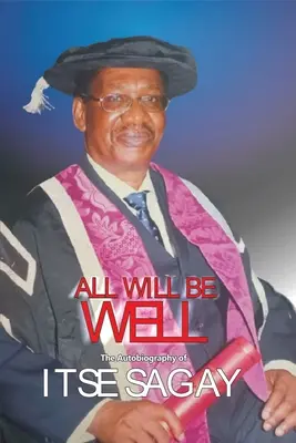 Totul va fi bine: Autobiografia lui Itsejuwa Sagay - All Will Be Well: The Autobiography of Itsejuwa Sagay