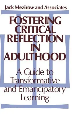 Fostering Critical Reflection in Adulthood (Promovarea reflecției critice la vârsta adultă): Un ghid pentru învățarea transformativă și emancipatoare - Fostering Critical Reflection in Adulthood: A Guide to Transformative and Emancipatory Learning